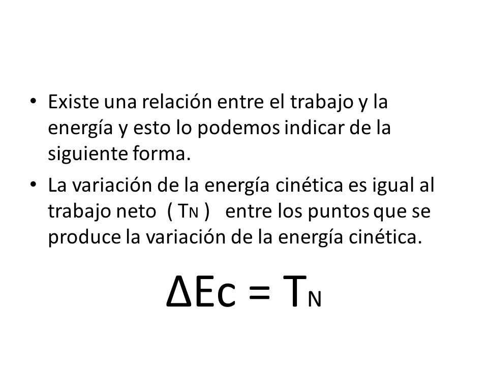 Existe una relación entre el trabajo y la energía y esto lo podemos indicar de la siguiente forma.