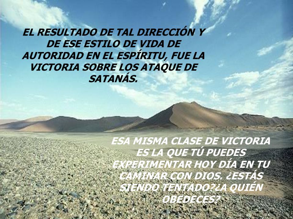 EL RESULTADO DE TAL DIRECCIÓN Y DE ESE ESTILO DE VIDA DE AUTORIDAD EN EL ESPÍRITU, FUE LA VICTORIA SOBRE LOS ATAQUE DE SATANÁS.