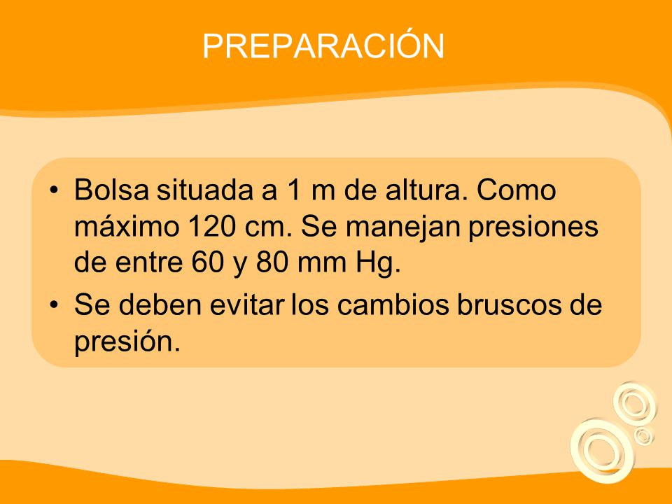 PREPARACIÓN Bolsa situada a 1 m de altura. Como máximo 120 cm. Se manejan presiones de entre 60 y 80 mm Hg.