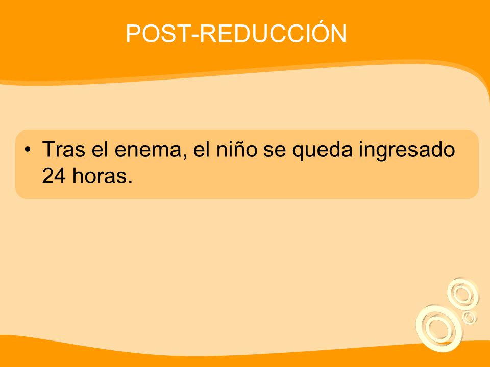 POST-REDUCCIÓN Tras el enema, el niño se queda ingresado 24 horas.