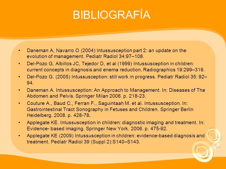 BIBLIOGRAFÍA Daneman A, Navarro O (2004) Intussusception part 2: an update on the evolution of management. Pediatr Radiol 34:97–108.