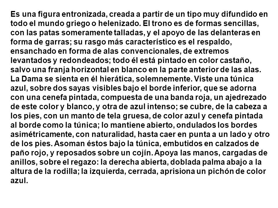 Es una figura entronizada, creada a partir de un tipo muy difundido en todo el mundo griego o helenizado.