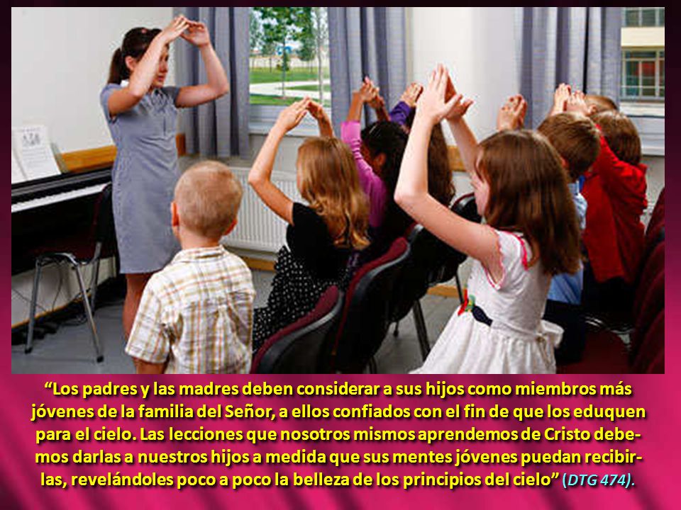 Los padres y las madres deben considerar a sus hijos como miembros más jóvenes de la familia del Señor, a ellos confiados con el fin de que los eduquen para el cielo.