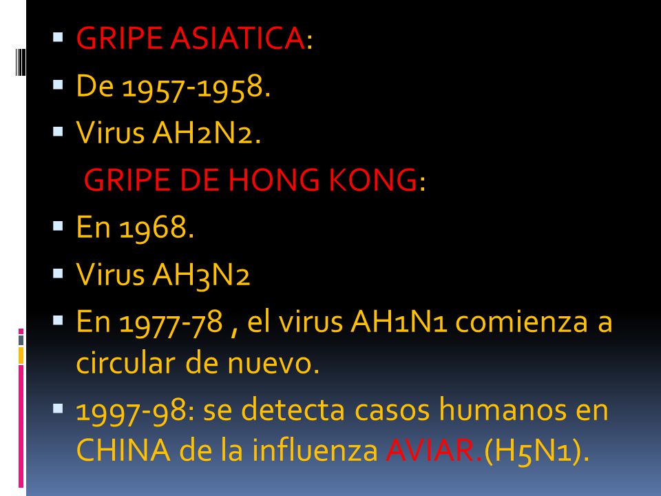 GRIPE ASIATICA: De Virus AH2N2. GRIPE DE HONG KONG: En Virus AH3N2. En , el virus AH1N1 comienza a circular de nuevo.