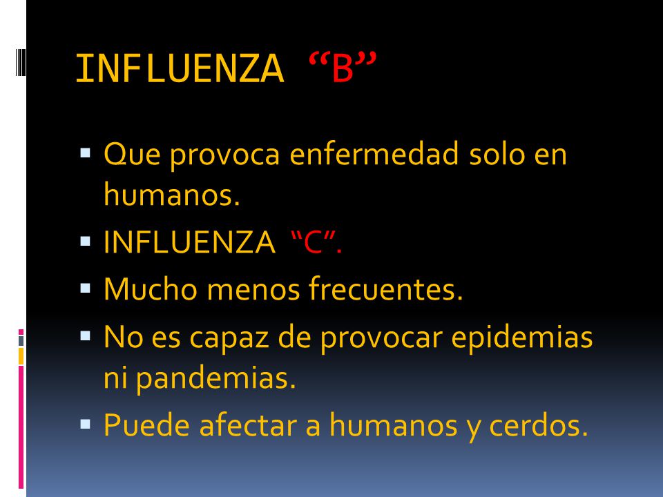 INFLUENZA B Que provoca enfermedad solo en humanos. INFLUENZA C .