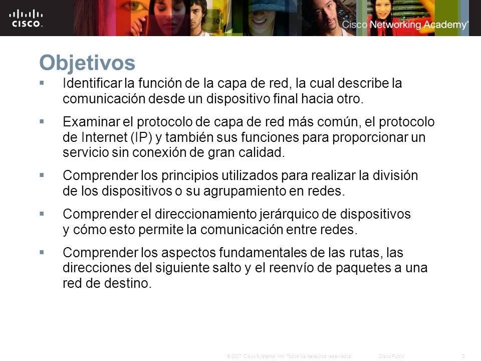 Objetivos Identificar la función de la capa de red, la cual describe la comunicación desde un dispositivo final hacia otro.