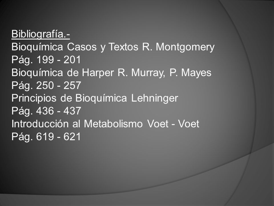 Bibliografía.- Bioquímica Casos y Textos R. Montgomery. Pág Bioquímica de Harper R. Murray, P. Mayes.