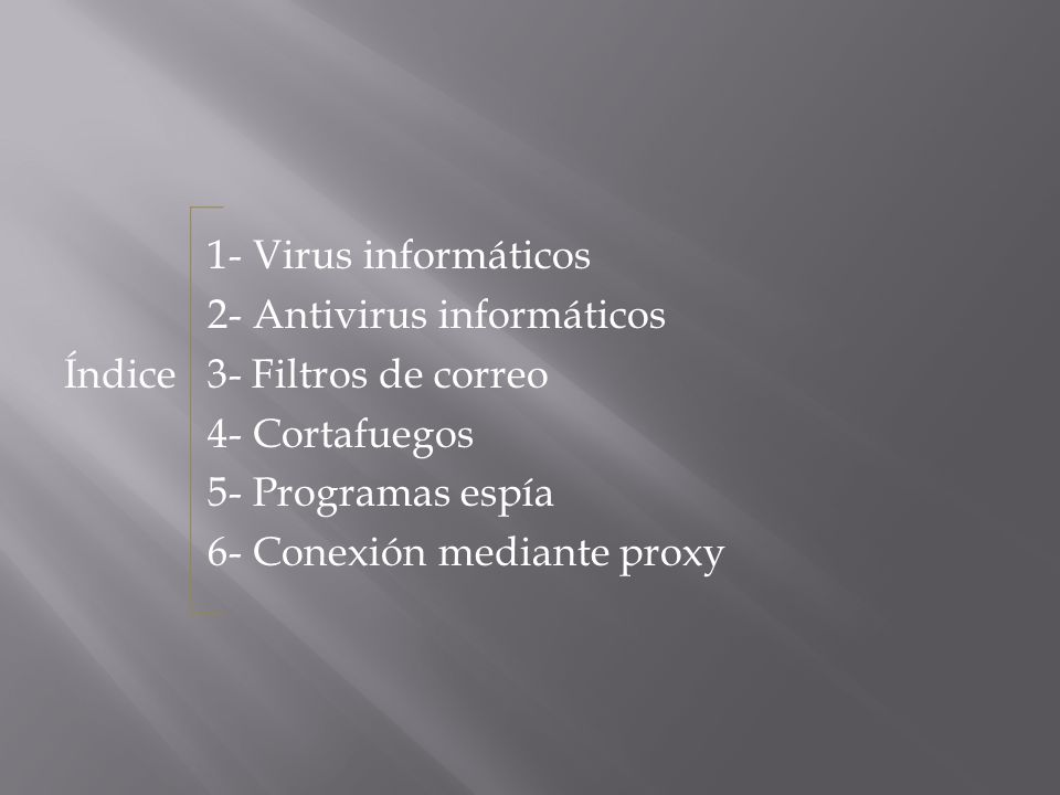 1- Virus informáticos 2- Antivirus informáticos Índice 3- Filtros de correo 4- Cortafuegos 5- Programas espía 6- Conexión mediante proxy