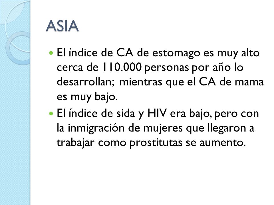 ASIA El índice de CA de estomago es muy alto cerca de personas por año lo desarrollan; mientras que el CA de mama es muy bajo.