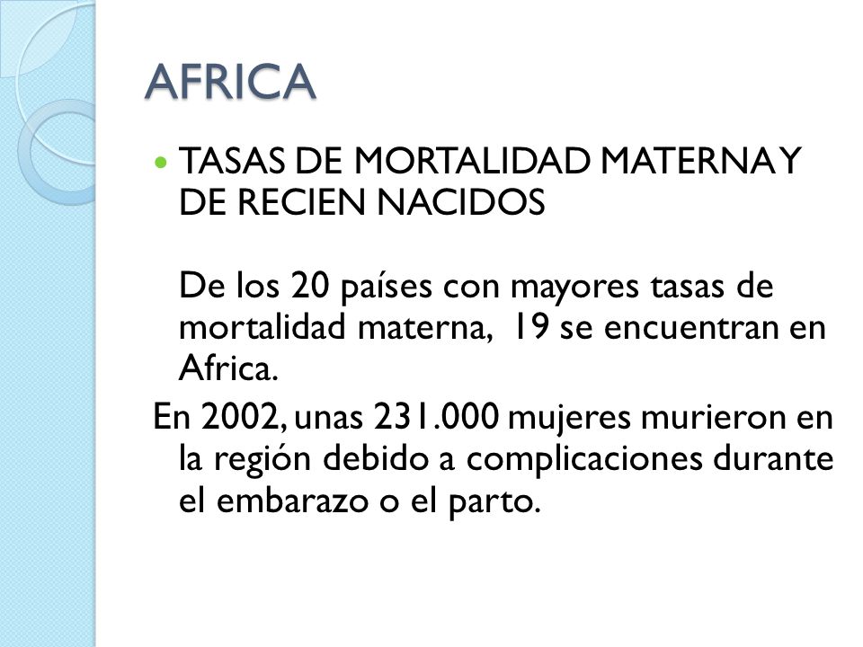 AFRICA TASAS DE MORTALIDAD MATERNA Y DE RECIEN NACIDOS De los 20 países con mayores tasas de mortalidad materna, 19 se encuentran en Africa.