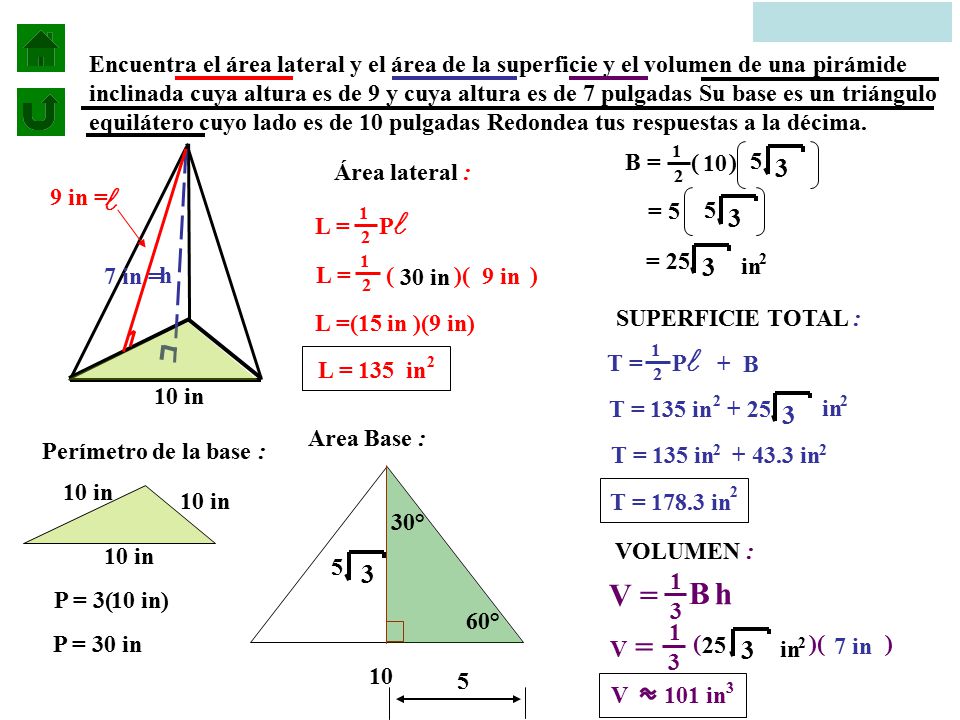 Encuentra el área lateral y el área de la superficie y el volumen de una pirámide inclinada cuya altura es de 9 y cuya altura es de 7 pulgadas Su base es un triángulo equilátero cuyo lado es de 10 pulgadas Redondea tus respuestas a la décima.