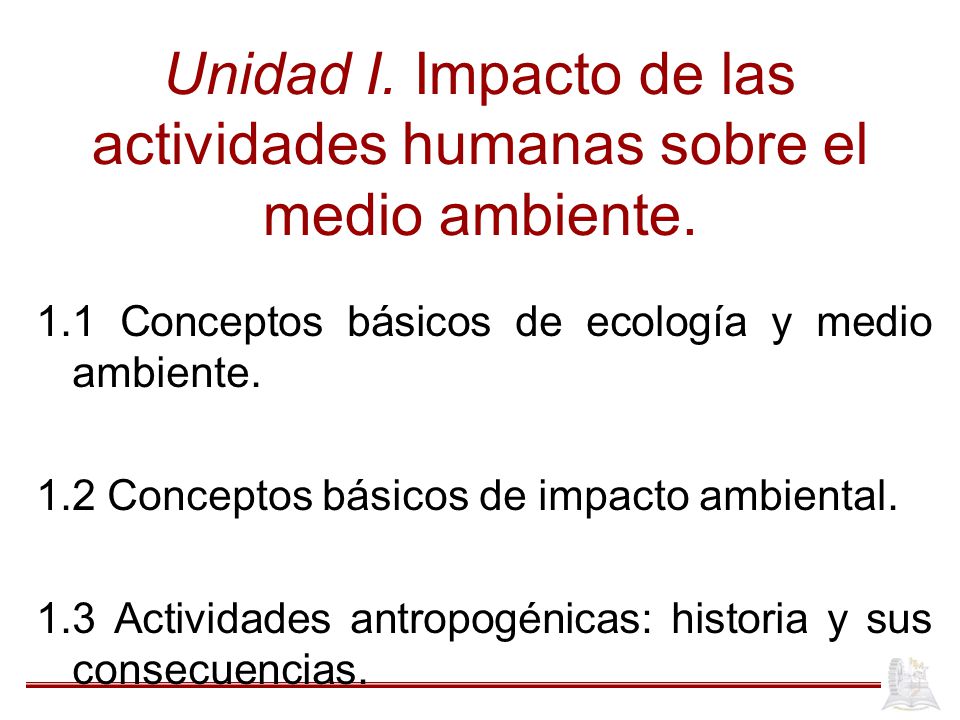 Unidad I. Impacto de las actividades humanas sobre el medio ambiente.