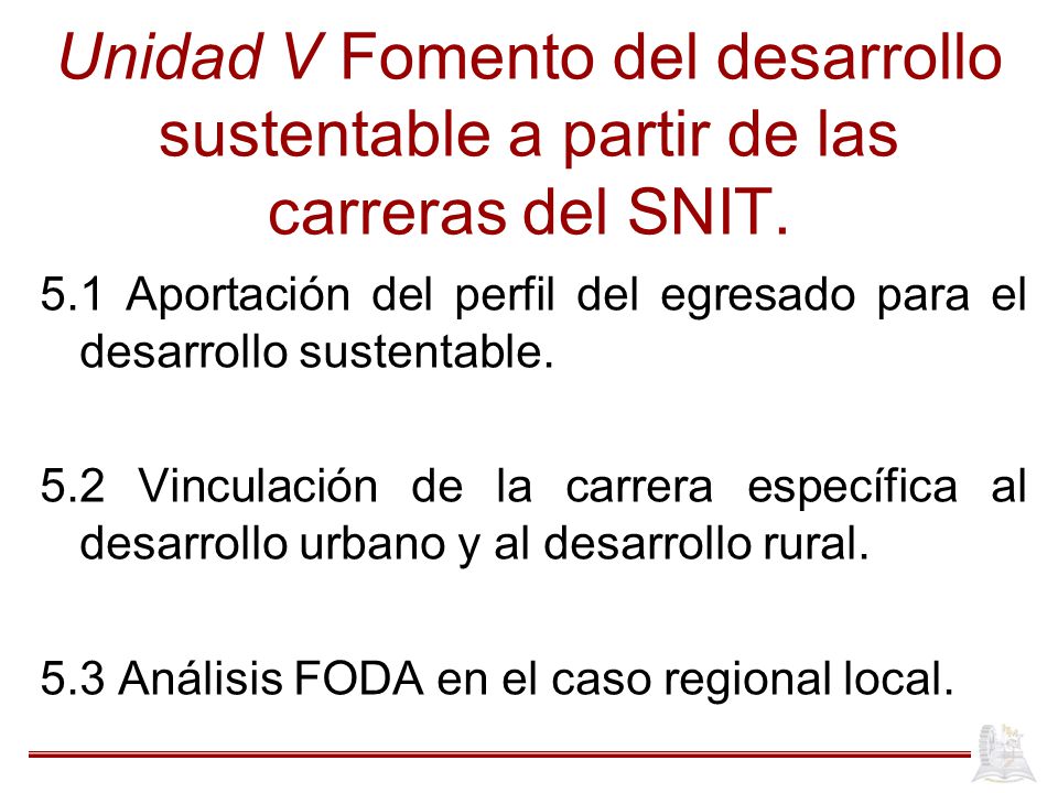 Unidad V Fomento del desarrollo sustentable a partir de las carreras del SNIT.