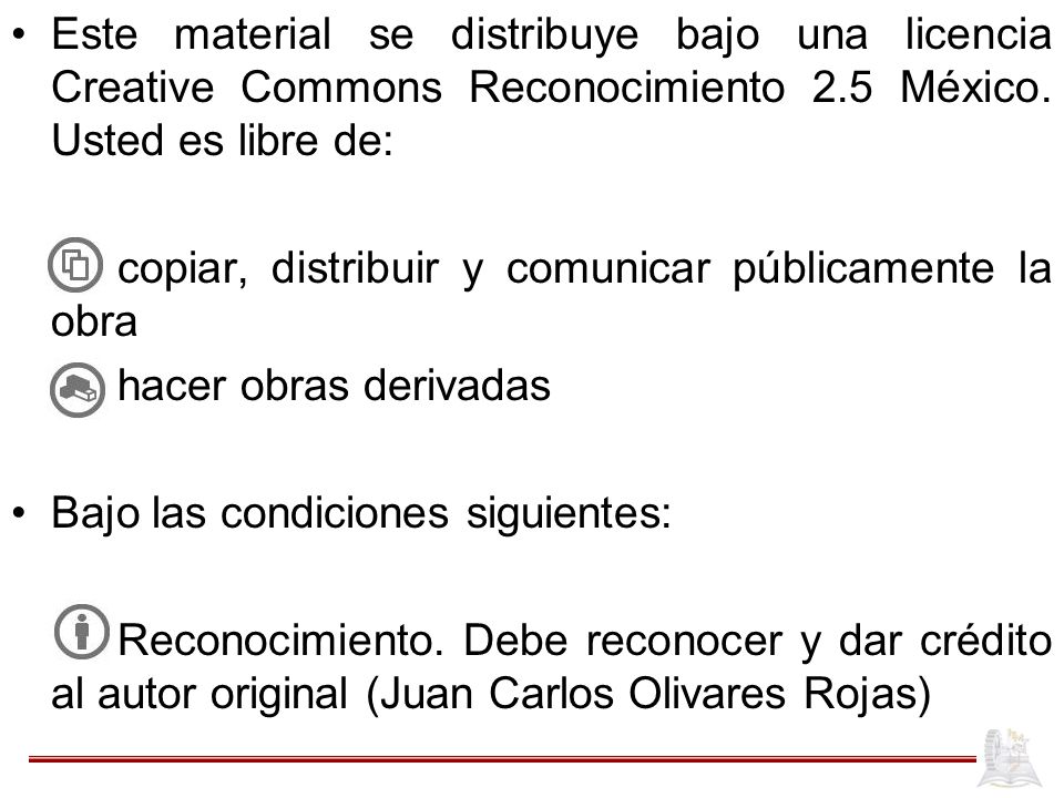 Este material se distribuye bajo una licencia Creative Commons Reconocimiento 2.5 México. Usted es libre de: