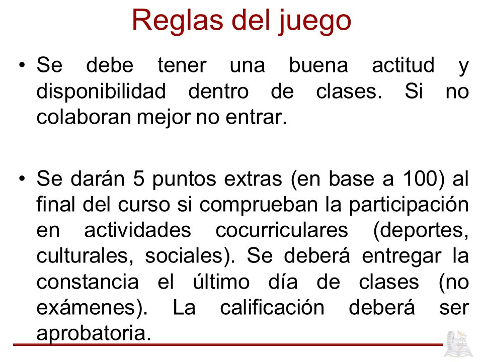 Reglas del juego Se debe tener una buena actitud y disponibilidad dentro de clases. Si no colaboran mejor no entrar.
