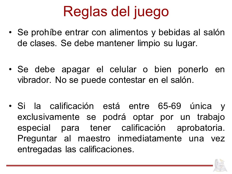 Reglas del juego Se prohíbe entrar con alimentos y bebidas al salón de clases. Se debe mantener limpio su lugar.