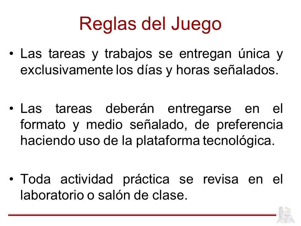 Reglas del Juego Las tareas y trabajos se entregan única y exclusivamente los días y horas señalados.