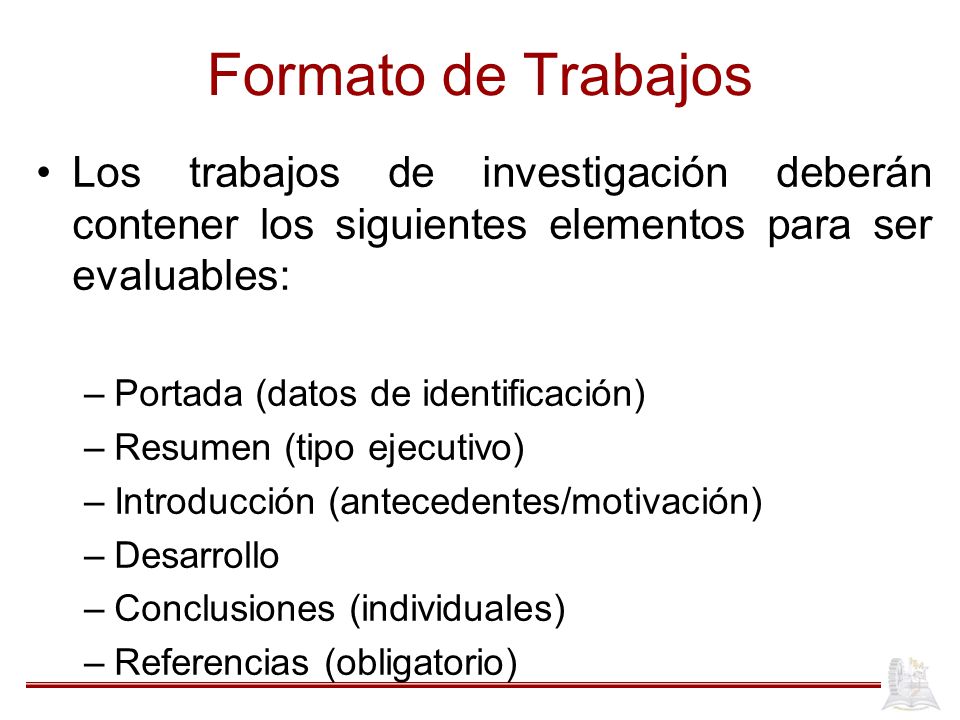 Formato de Trabajos Los trabajos de investigación deberán contener los siguientes elementos para ser evaluables: