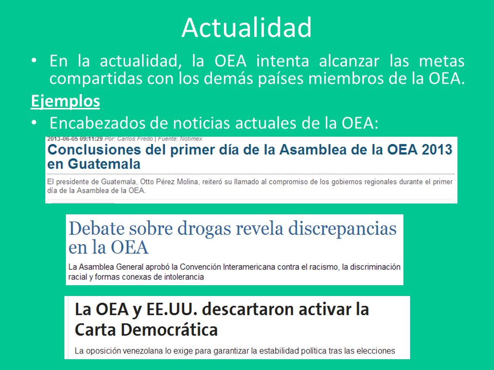 Actualidad En la actualidad, la OEA intenta alcanzar las metas compartidas con los demás países miembros de la OEA.