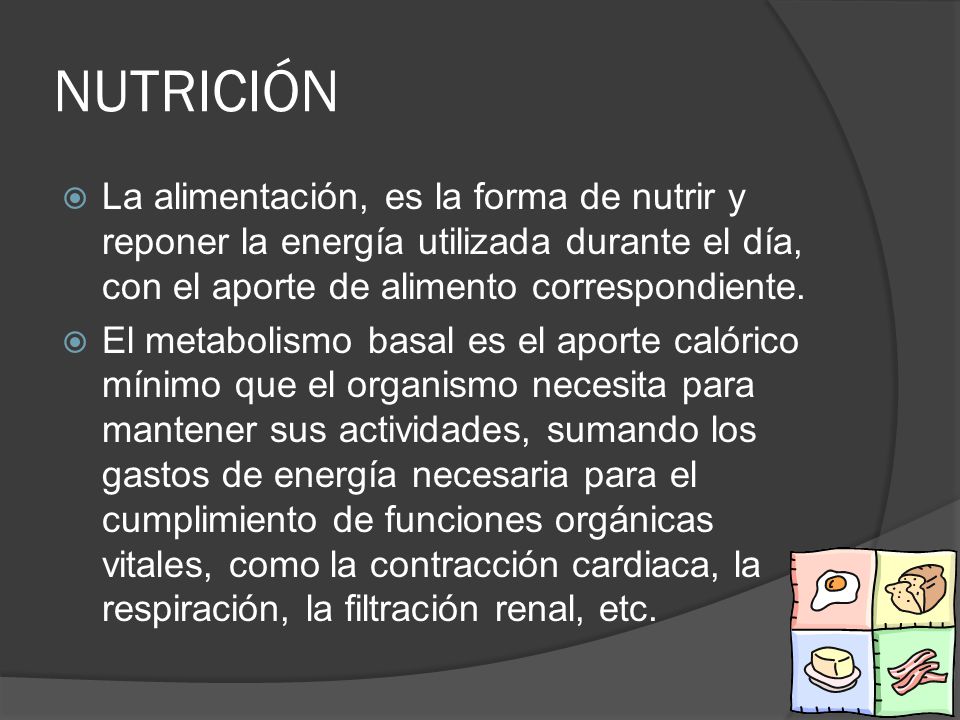 NUTRICIÓN La alimentación, es la forma de nutrir y reponer la energía utilizada durante el día, con el aporte de alimento correspondiente.