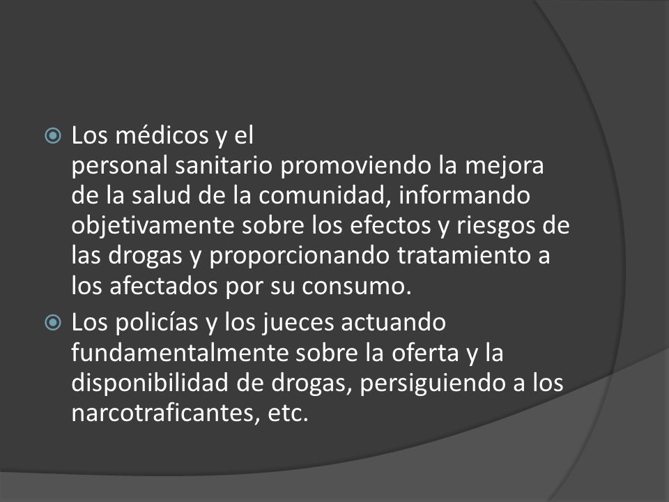 Los médicos y el personal sanitario promoviendo la mejora de la salud de la comunidad, informando objetivamente sobre los efectos y riesgos de las drogas y proporcionando tratamiento a los afectados por su consumo.