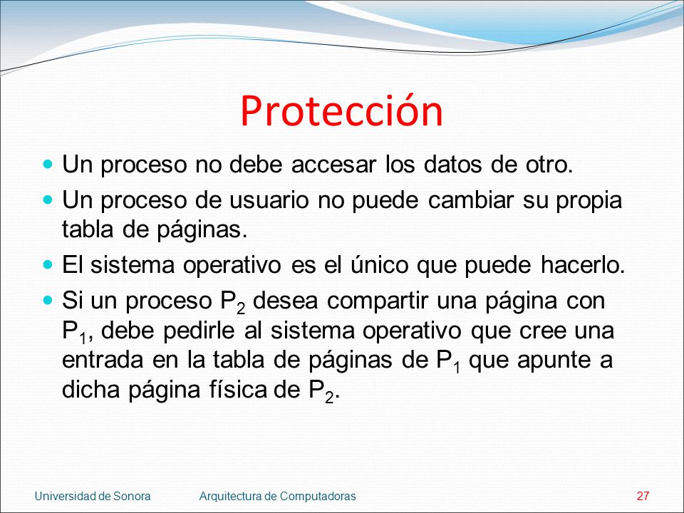 Protección Un proceso no debe accesar los datos de otro.