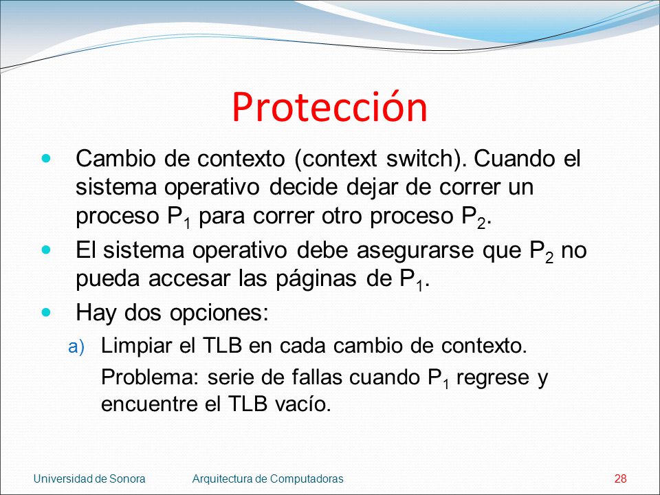 Protección Cambio de contexto (context switch). Cuando el sistema operativo decide dejar de correr un proceso P1 para correr otro proceso P2.