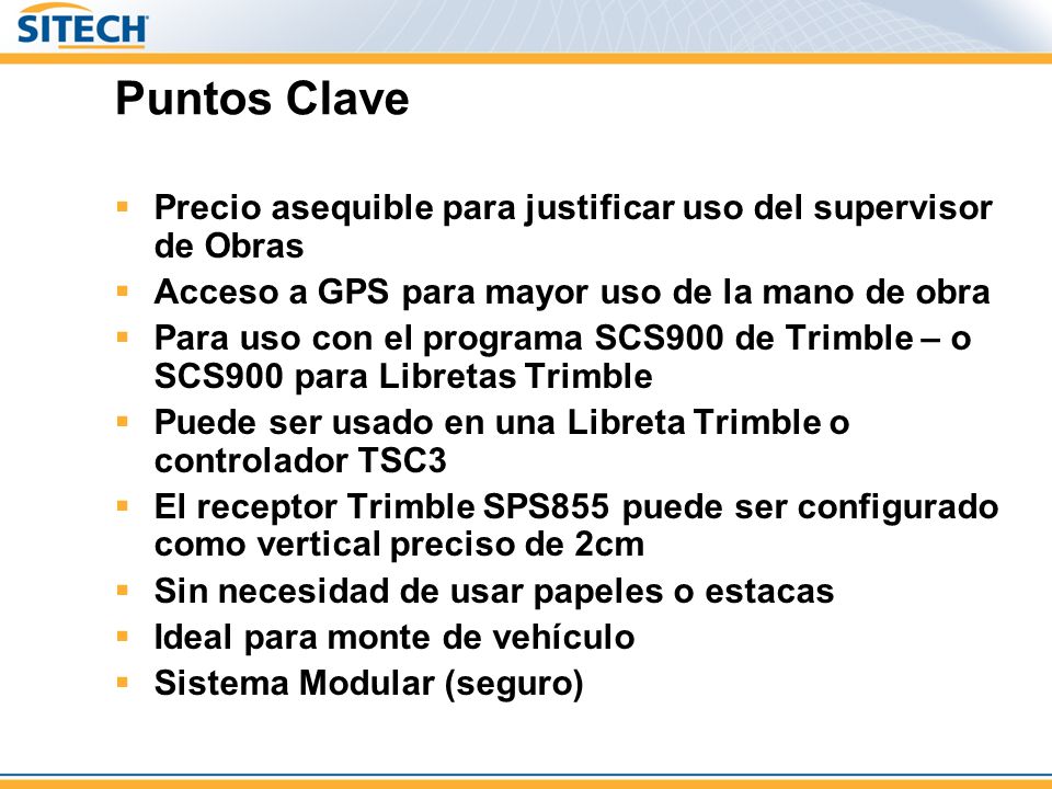 Puntos Clave Precio asequible para justificar uso del supervisor de Obras. Acceso a GPS para mayor uso de la mano de obra.