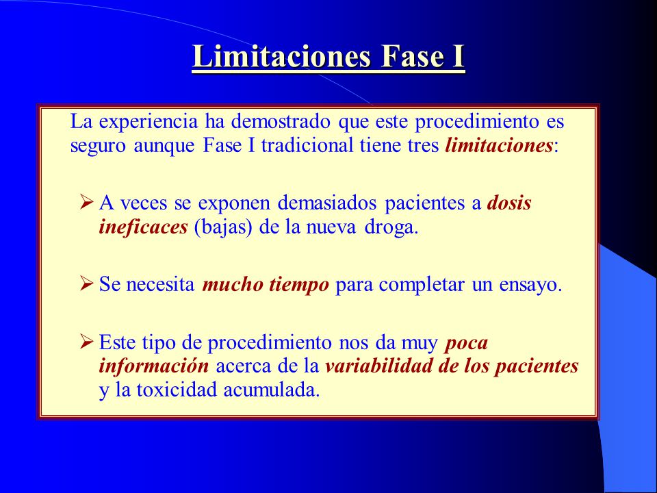 Limitaciones Fase I La experiencia ha demostrado que este procedimiento es seguro aunque Fase I tradicional tiene tres limitaciones: