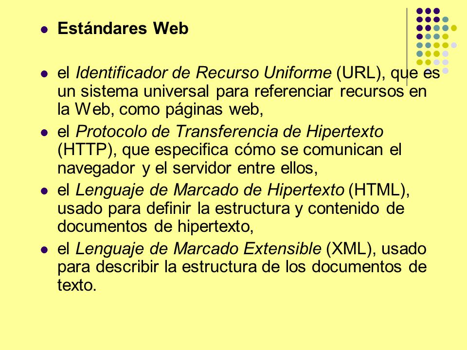 Estándares Web el Identificador de Recurso Uniforme (URL), que es un sistema universal para referenciar recursos en la Web, como páginas web,