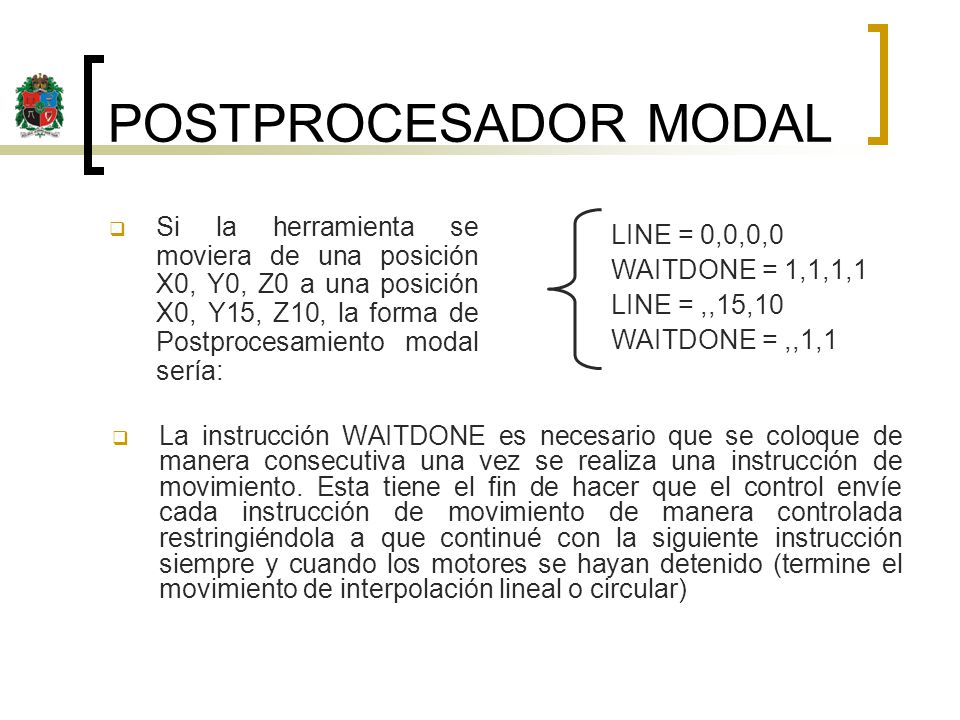 POSTPROCESADOR MODAL Si la herramienta se moviera de una posición X0, Y0, Z0 a una posición X0, Y15, Z10, la forma de Postprocesamiento modal sería: