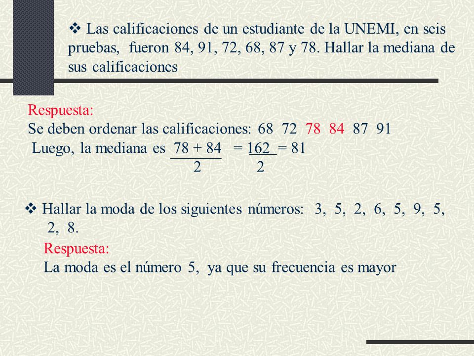 Las calificaciones de un estudiante de la UNEMI, en seis pruebas, fueron 84, 91, 72, 68, 87 y 78. Hallar la mediana de sus calificaciones