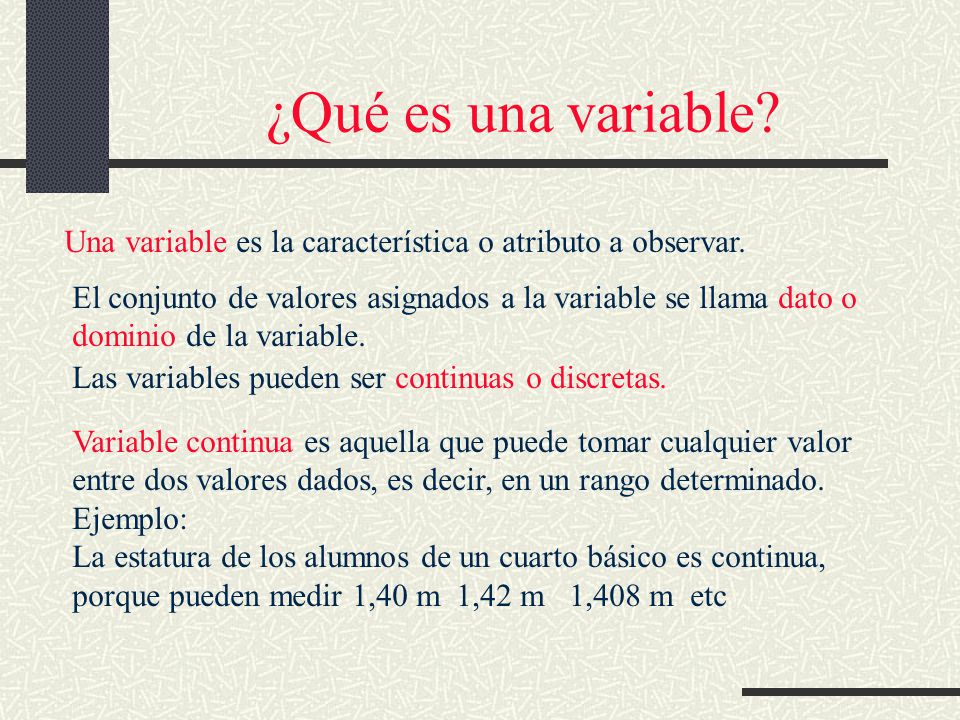 ¿Qué es una variable Una variable es la característica o atributo a observar. El conjunto de valores asignados a la variable se llama dato o.