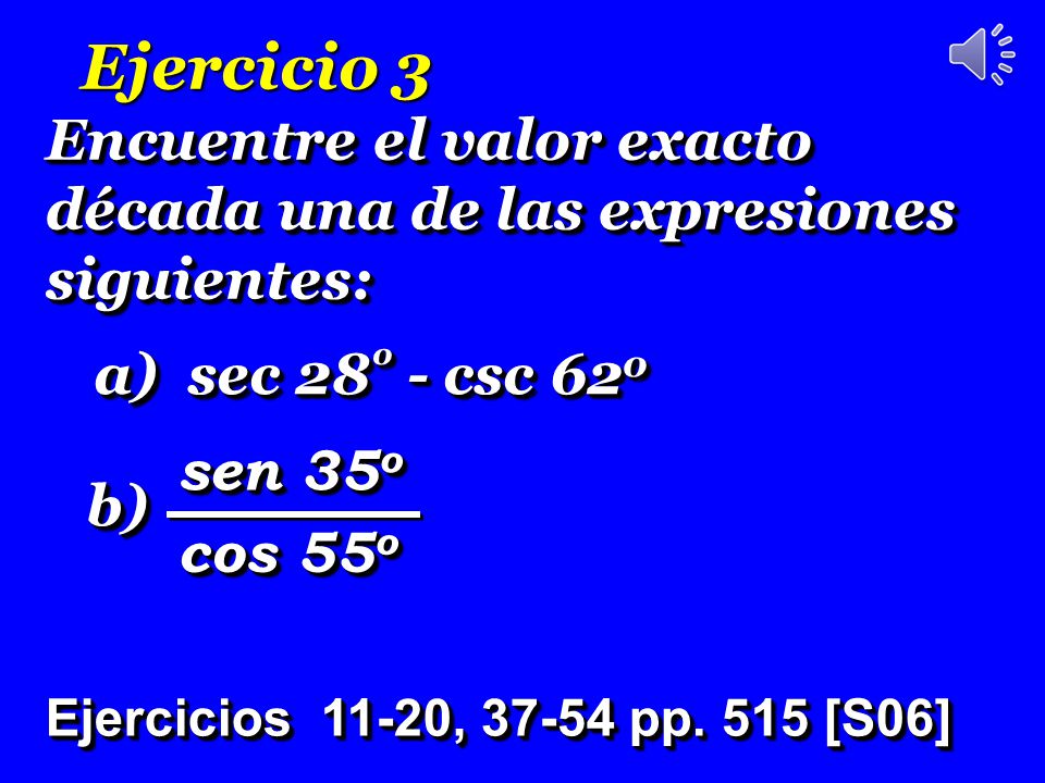 Ejercicio 3 Encuentre el valor exacto década una de las expresiones siguientes: a) sec 28º - csc 62o.