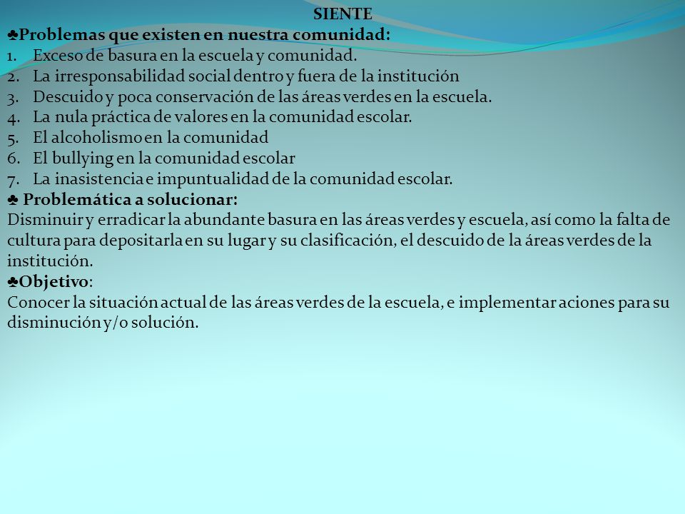 SIENTE Problemas que existen en nuestra comunidad: Exceso de basura en la escuela y comunidad.