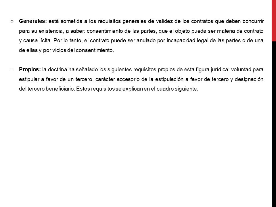 Generales: está sometida a los requisitos generales de validez de los contratos que deben concurrir para su existencia, a saber: consentimiento de las partes, que el objeto pueda ser materia de contrato y causa lícita. Por lo tanto, el contrato puede ser anulado por incapacidad legal de las partes o de una de ellas y por vicios del consentimiento.