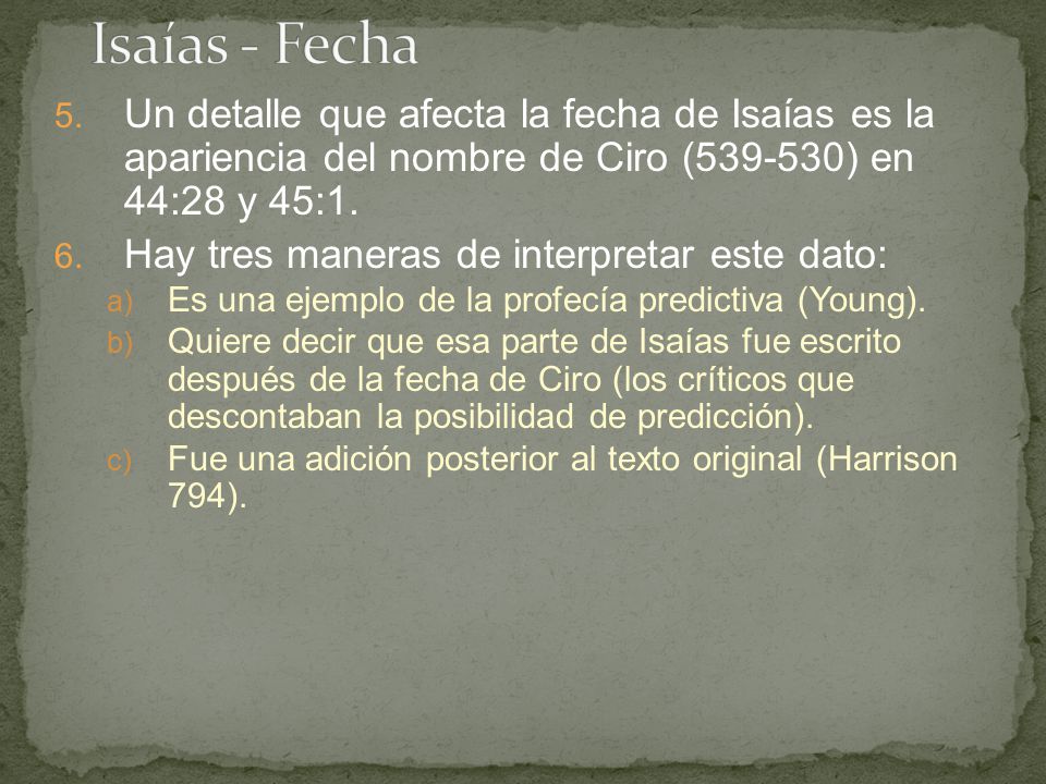 Isaías - Fecha Un detalle que afecta la fecha de Isaías es la apariencia del nombre de Ciro ( ) en 44:28 y 45:1.