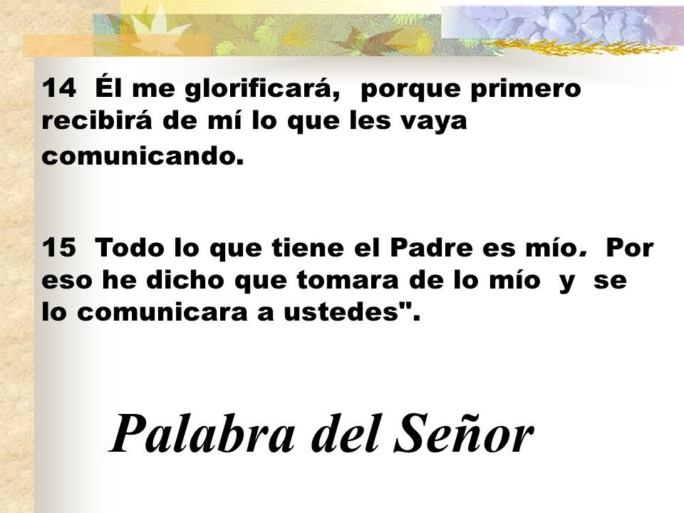14 Él me glorificará, porque primero recibirá de mí lo que les vaya comunicando.