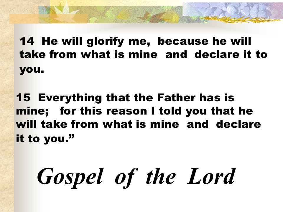 14 He will glorify me, because he will take from what is mine and declare it to you.