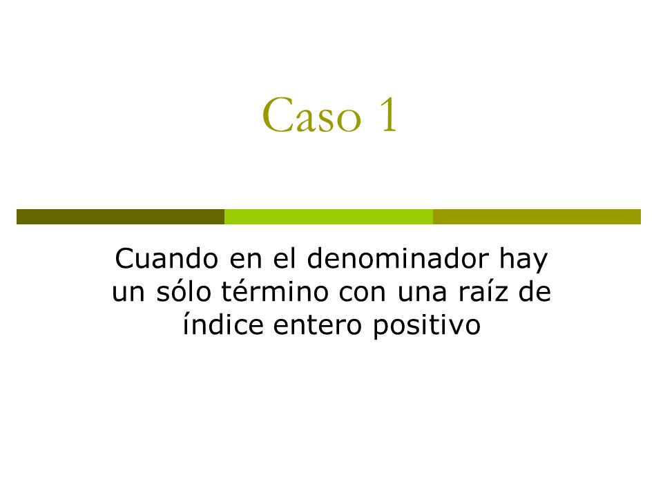 Caso 1 Cuando en el denominador hay un sólo término con una raíz de índice entero positivo