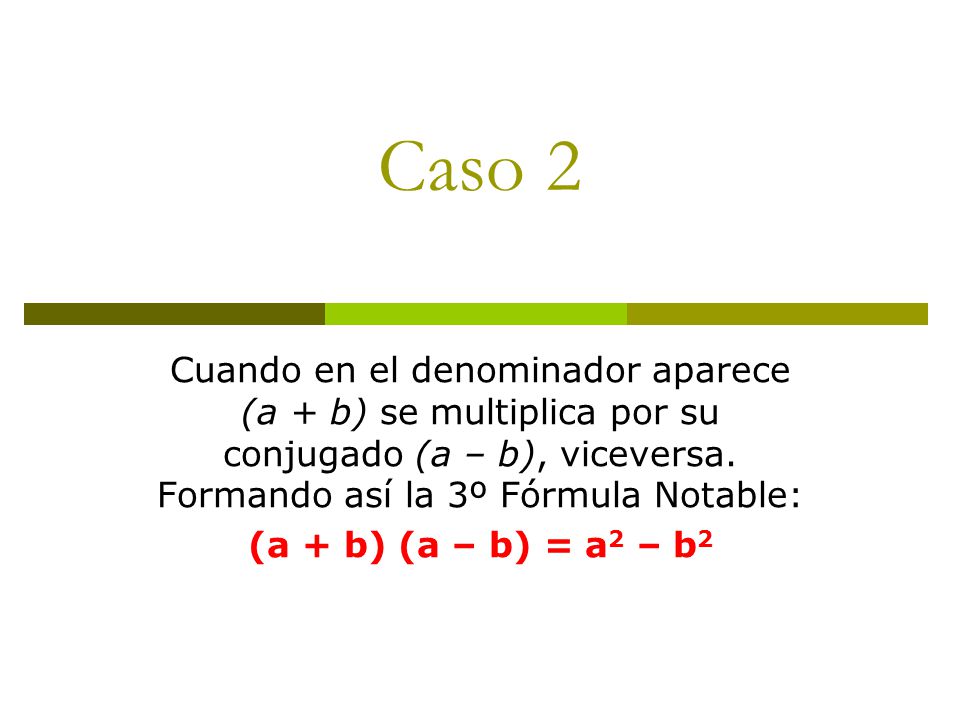 Caso 2 Cuando en el denominador aparece (a + b) se multiplica por su conjugado (a – b), viceversa. Formando así la 3º Fórmula Notable: