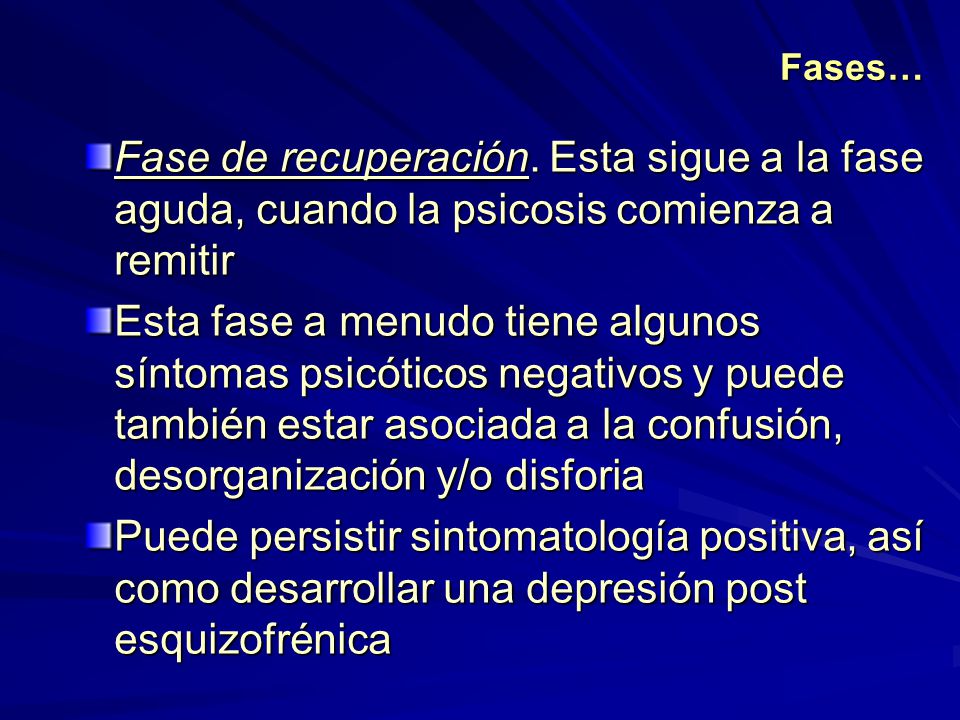 Fases… Fase de recuperación. Esta sigue a la fase aguda, cuando la psicosis comienza a remitir.