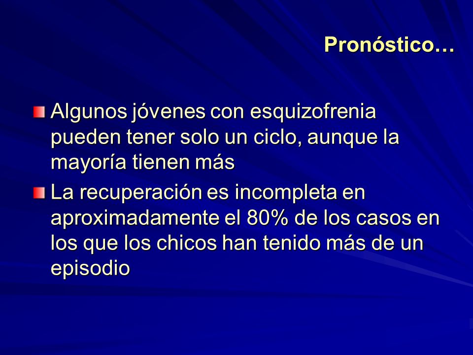 Pronóstico… Algunos jóvenes con esquizofrenia pueden tener solo un ciclo, aunque la mayoría tienen más.