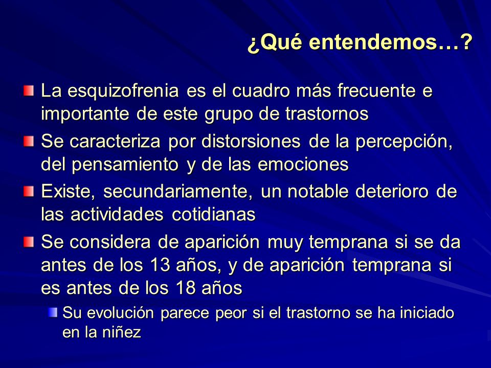 ¿Qué entendemos… La esquizofrenia es el cuadro más frecuente e importante de este grupo de trastornos.