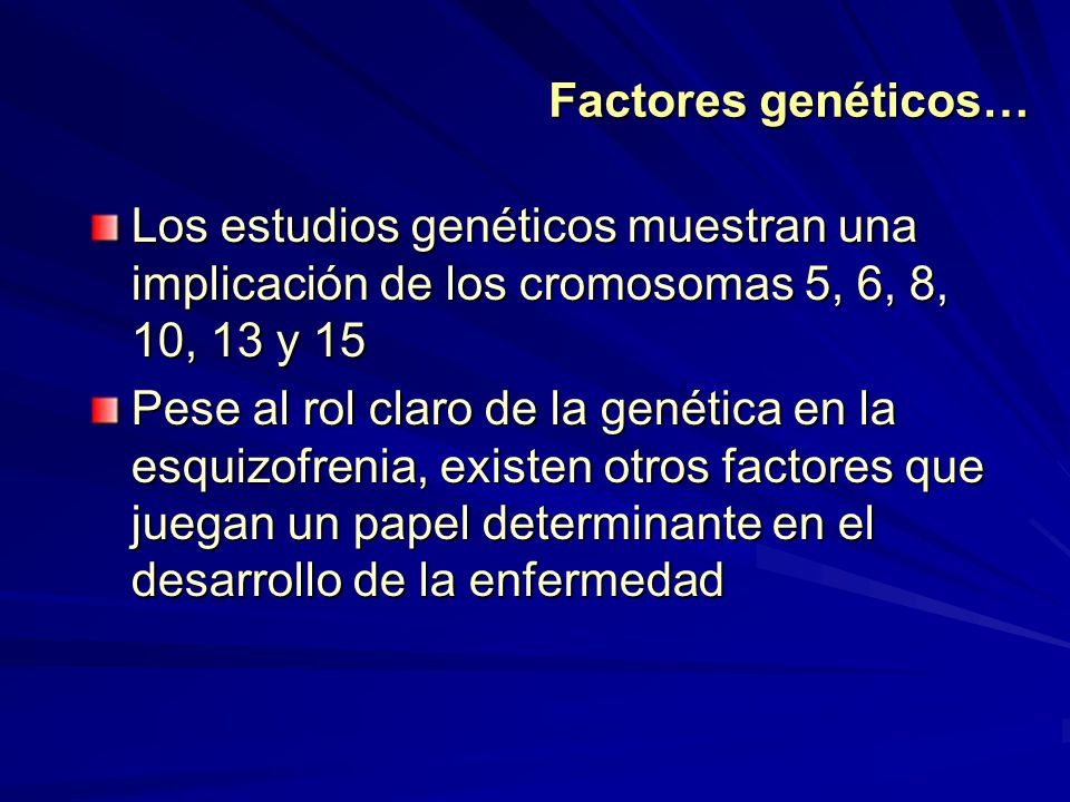 Factores genéticos… Los estudios genéticos muestran una implicación de los cromosomas 5, 6, 8, 10, 13 y 15.