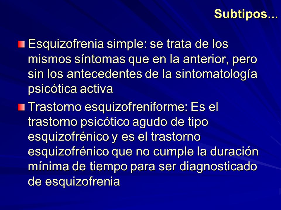 Subtipos… Esquizofrenia simple: se trata de los mismos síntomas que en la anterior, pero sin los antecedentes de la sintomatología psicótica activa.