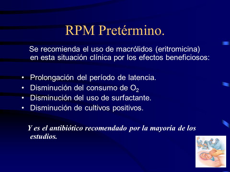 RPM Pretérmino. Se recomienda el uso de macrólidos (eritromicina) en esta situación clínica por los efectos beneficiosos: