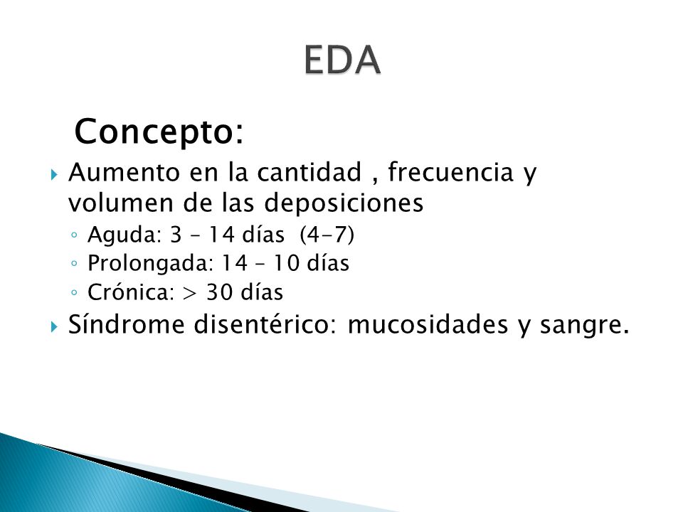 EDA Concepto: Aumento en la cantidad , frecuencia y volumen de las deposiciones. Aguda: 3 – 14 días (4-7)