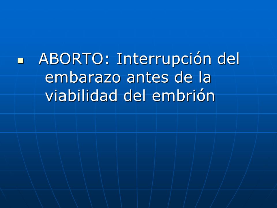 ABORTO: Interrupción del embarazo antes de la viabilidad del embrión