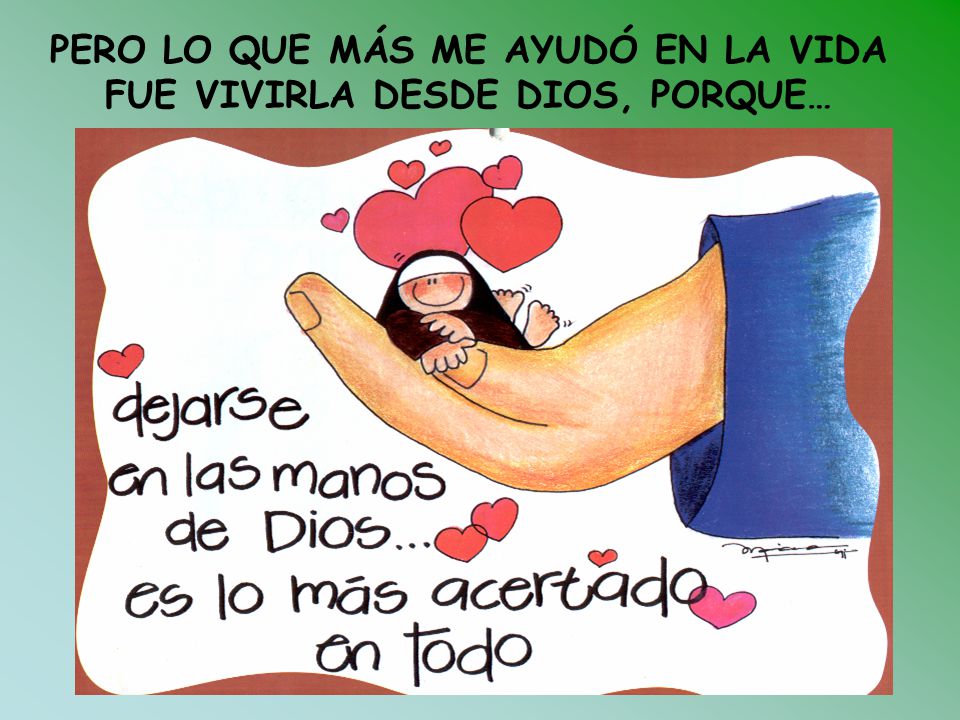 PERO LO QUE MÁS ME AYUDÓ EN LA VIDA FUE VIVIRLA DESDE DIOS, PORQUE…